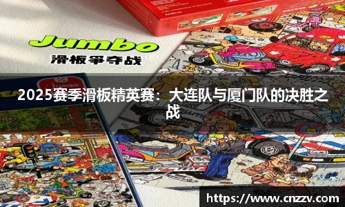 2025赛季滑板精英赛：大连队与厦门队的决胜之战