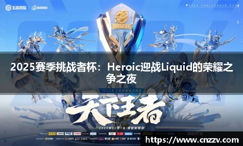 2025赛季挑战者杯：Heroic迎战Liquid的荣耀之争之夜